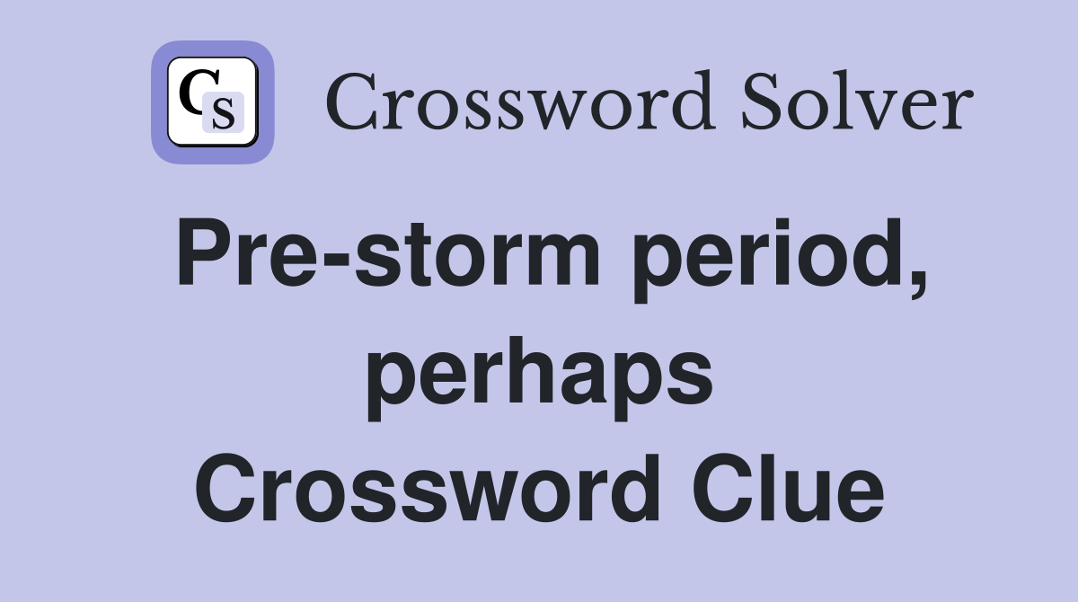 Pre-storm period, perhaps Crossword Clue