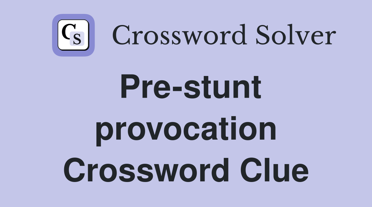 Pre-stunt provocation Crossword Clue