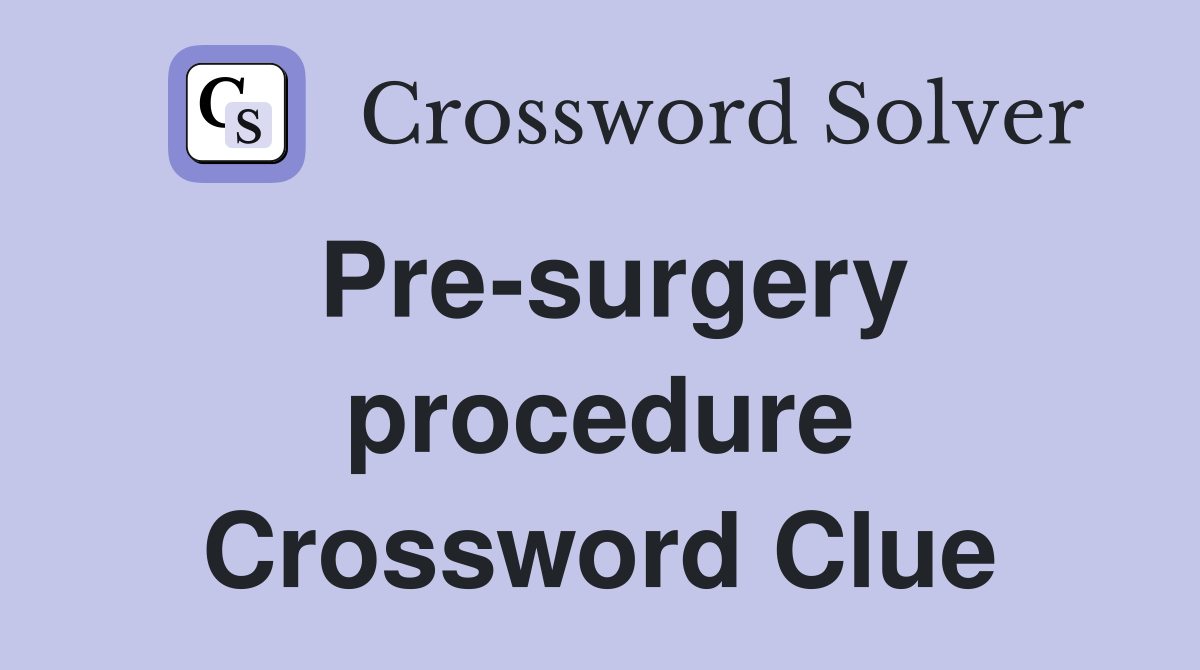 Pre-surgery procedure Crossword Clue