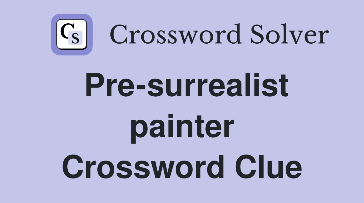 Pre-surrealist painter Crossword Clue