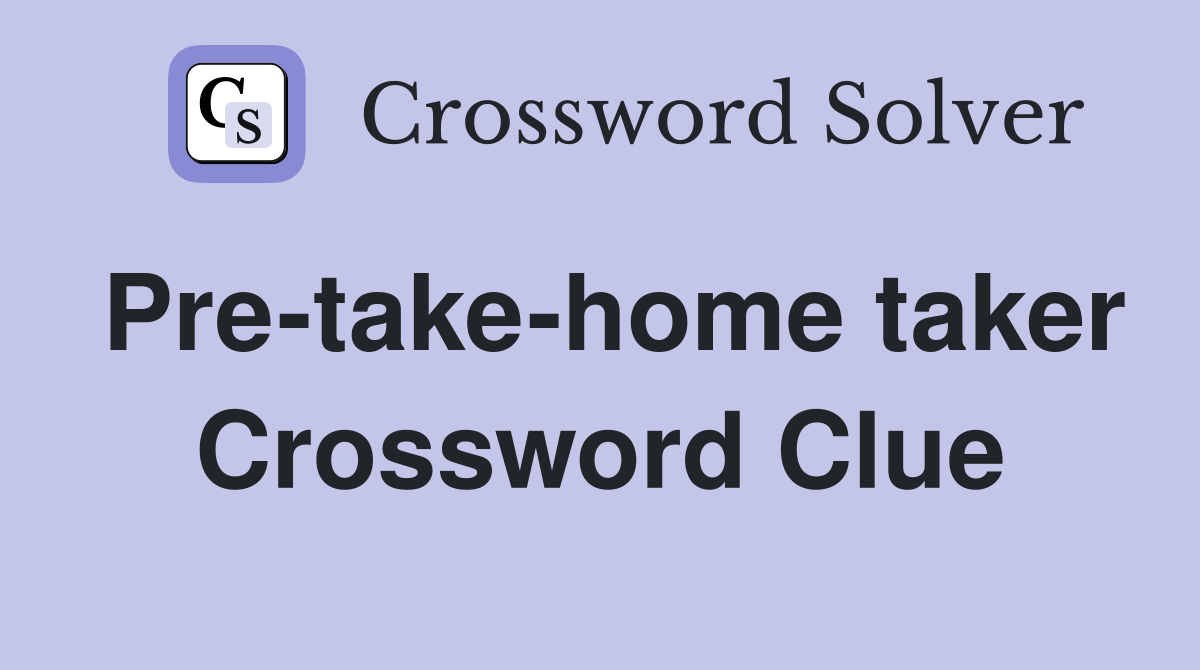 Pre-take-home taker Crossword Clue