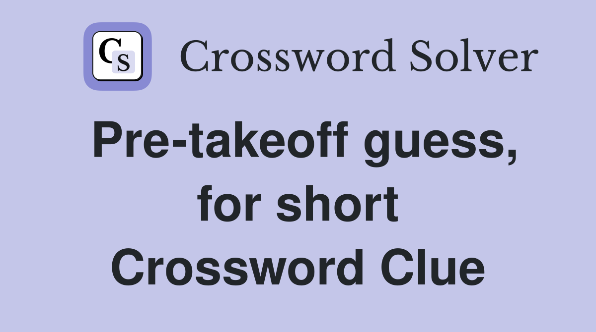 Pre-takeoff guess, for short Crossword Clue