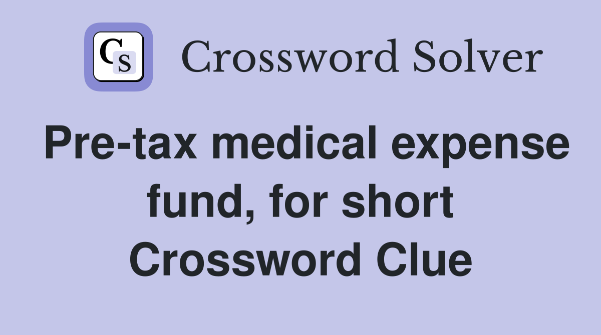 Pre-tax medical expense fund, for short Crossword Clue