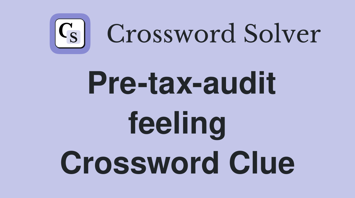 Pre-tax-audit feeling Crossword Clue