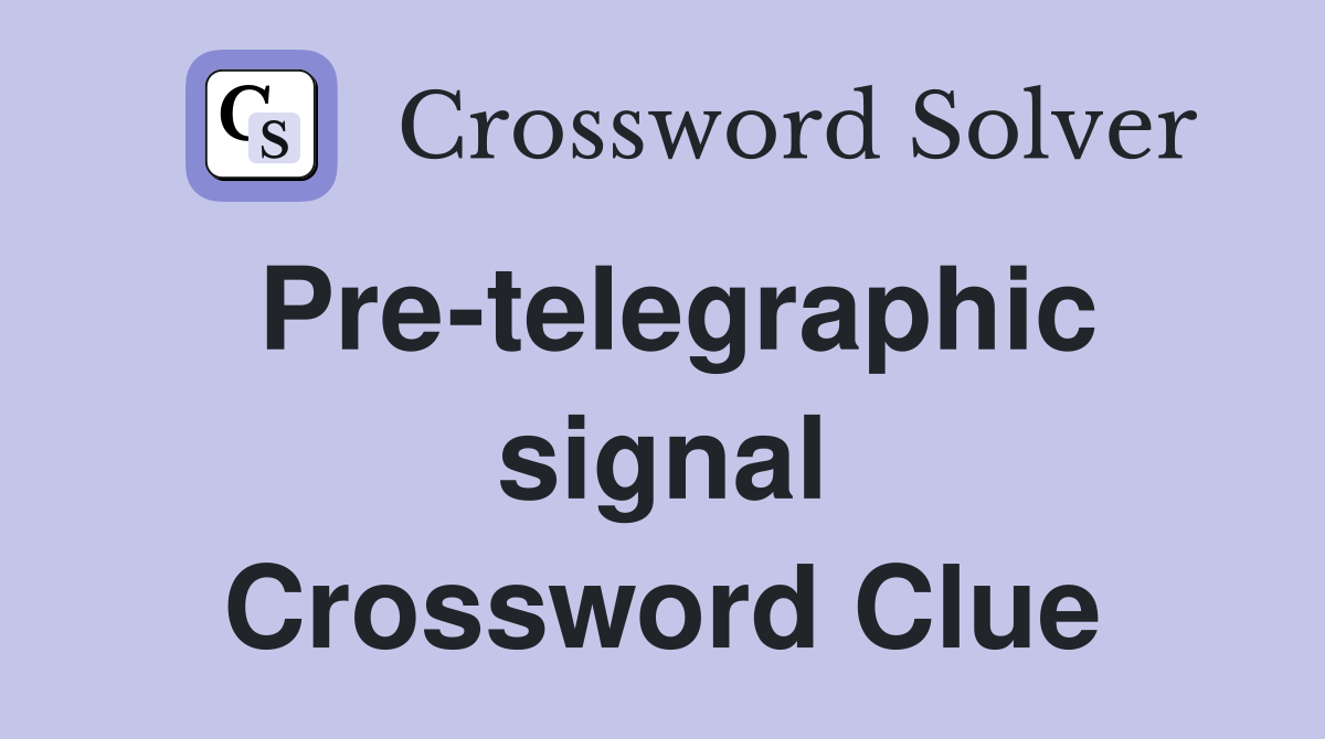 Pre-telegraphic signal Crossword Clue
