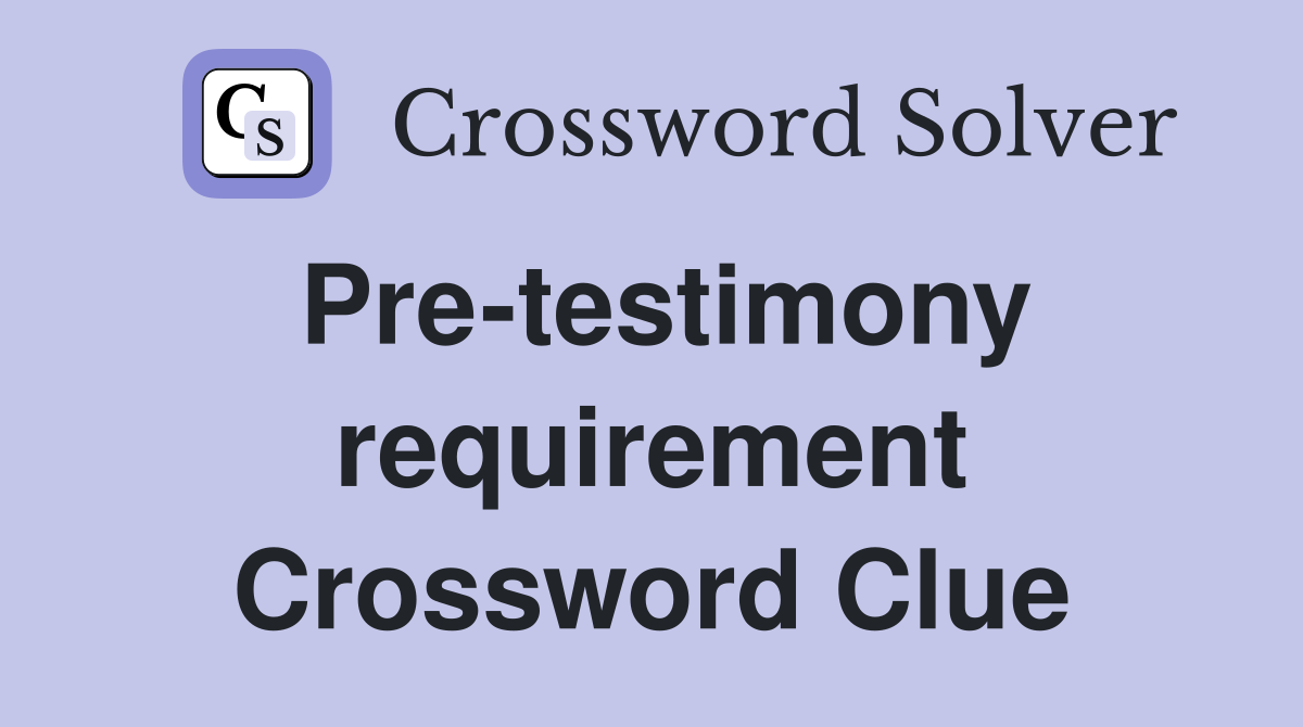Pre-testimony requirement Crossword Clue