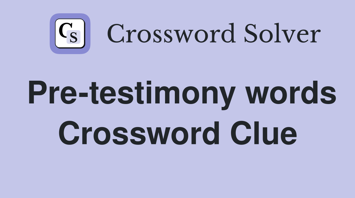 Pre-testimony words Crossword Clue