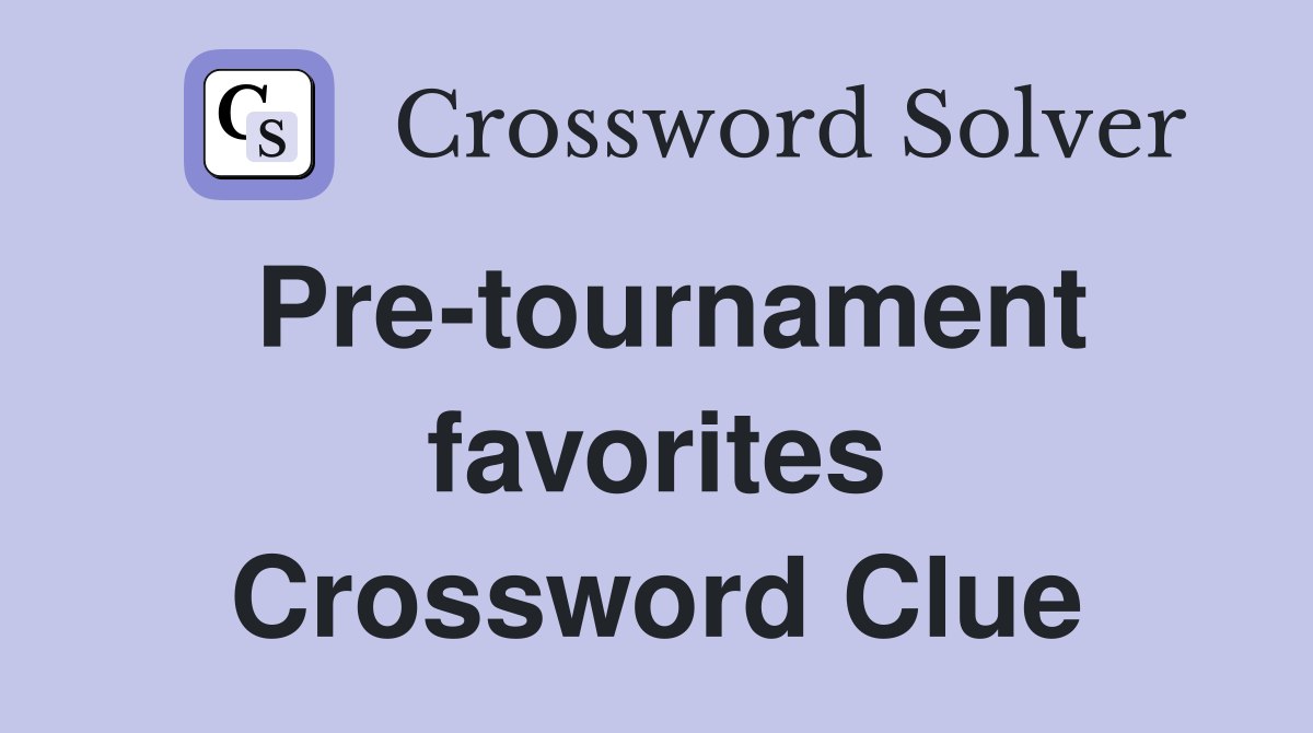 Pre-tournament favorites Crossword Clue