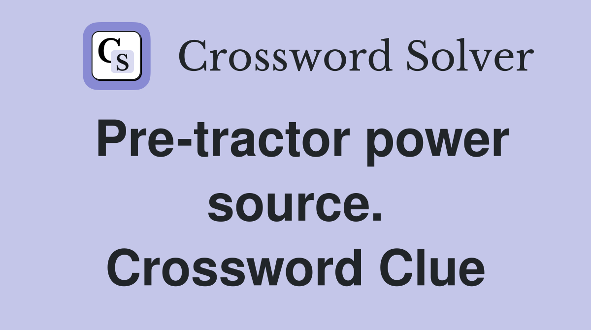 Pre-tractor power source. Crossword Clue