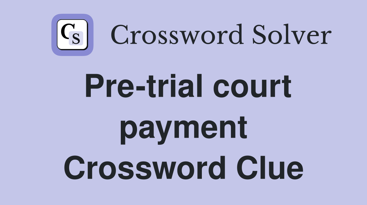 Pre-trial court payment Crossword Clue