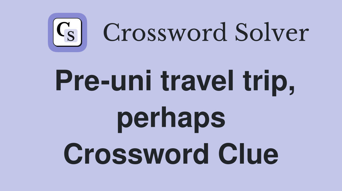 Pre-uni travel trip, perhaps Crossword Clue