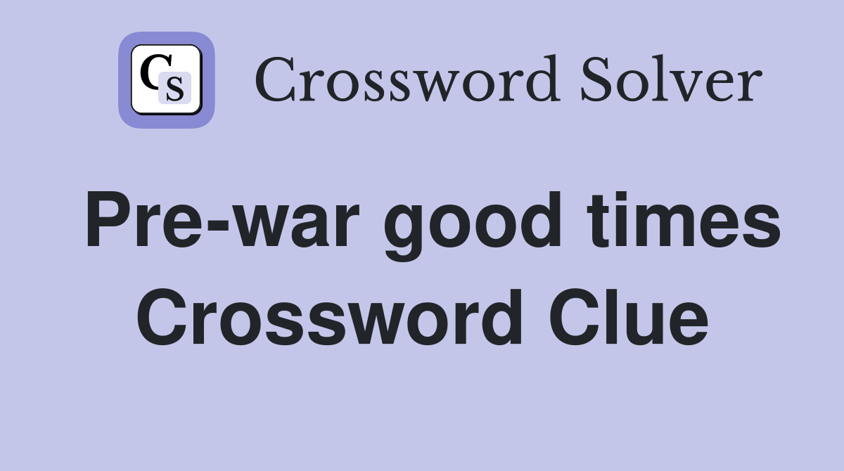 Pre-war good times Crossword Clue