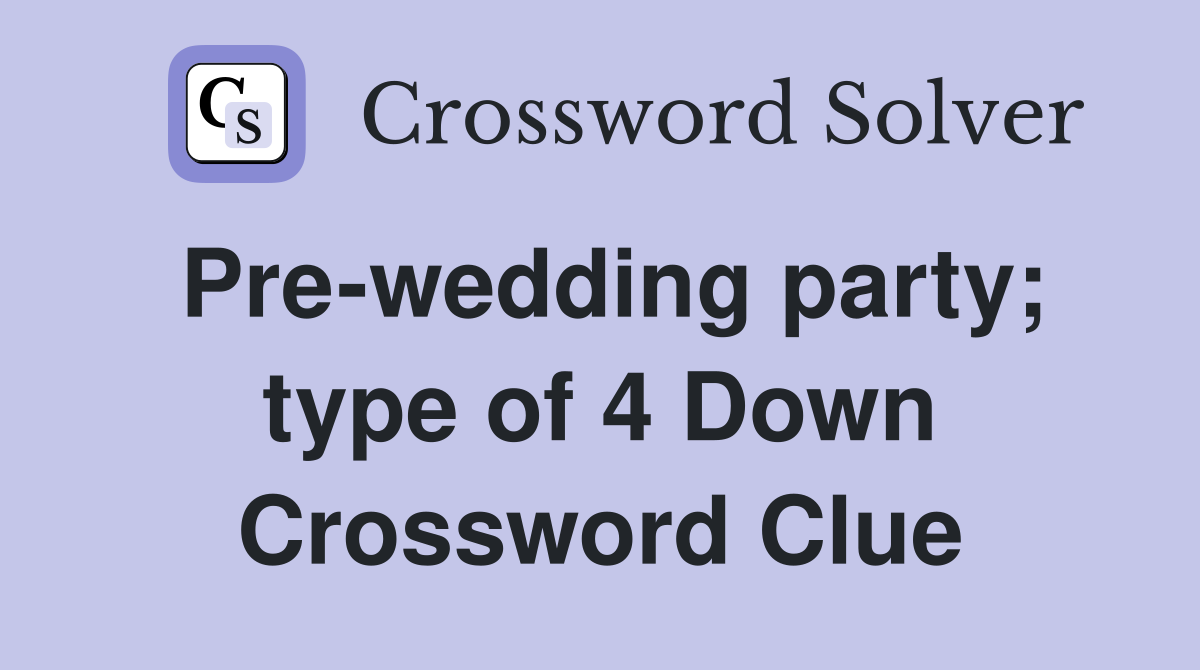 Pre-wedding party; type of 4 Down Crossword Clue