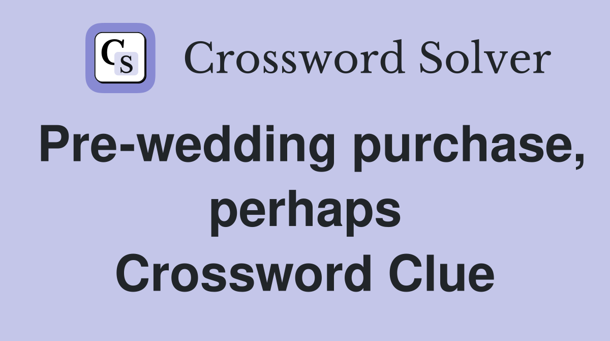 Pre-wedding purchase, perhaps Crossword Clue