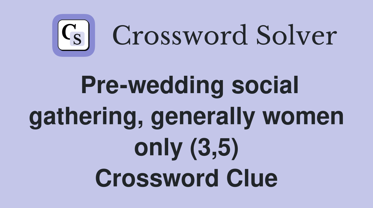Pre-wedding social gathering, generally women only (3,5) Crossword Clue