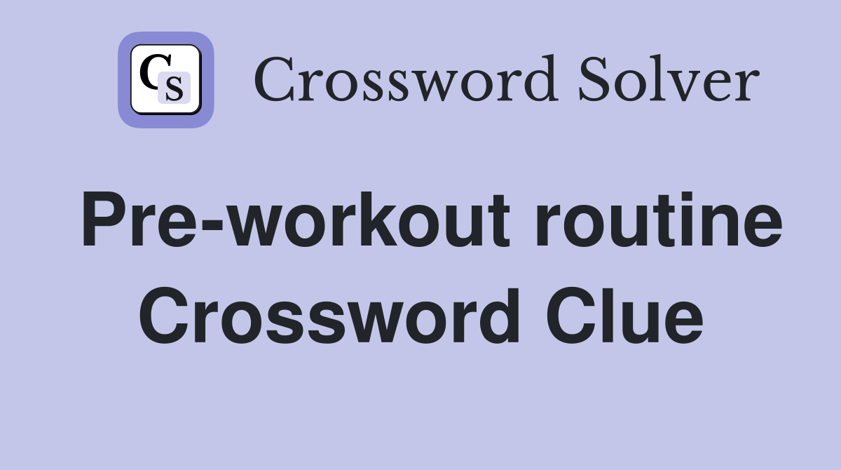 Pre-workout routine Crossword Clue