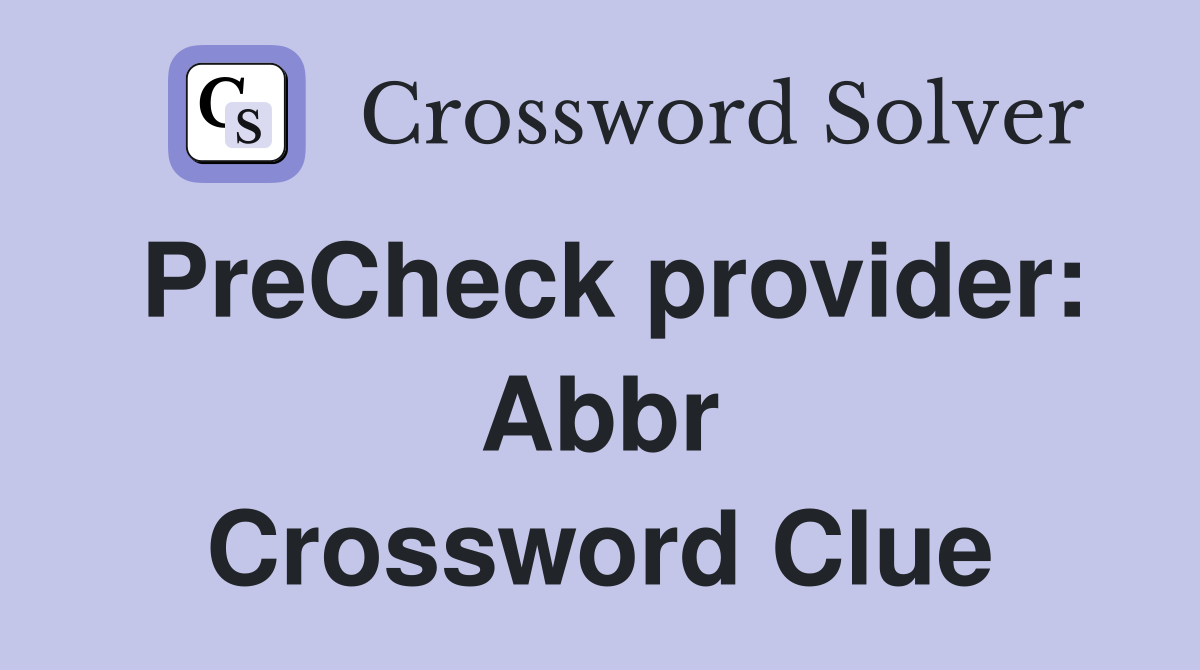 PreCheck provider: Abbr Crossword Clue