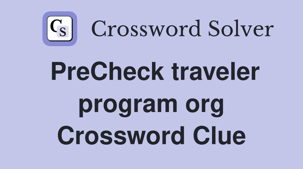 PreCheck traveler program org Crossword Clue