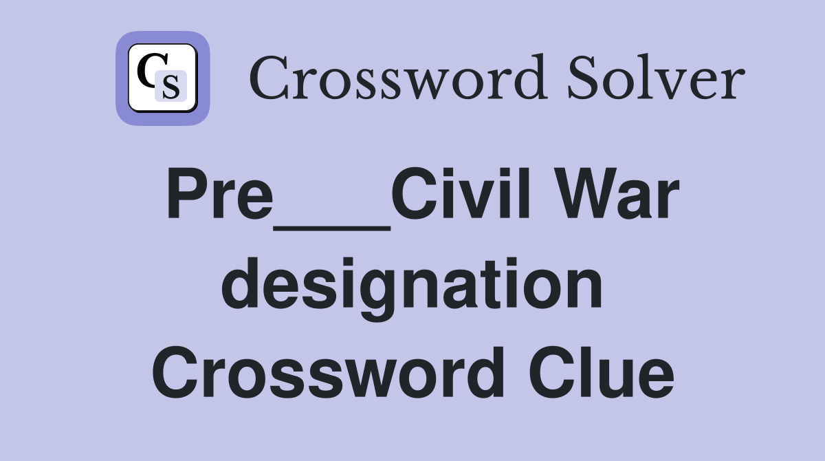 Pre___Civil War designation Crossword Clue