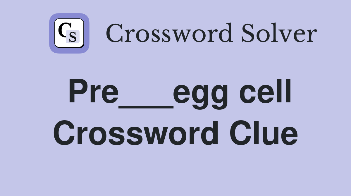 Pre___egg cell Crossword Clue