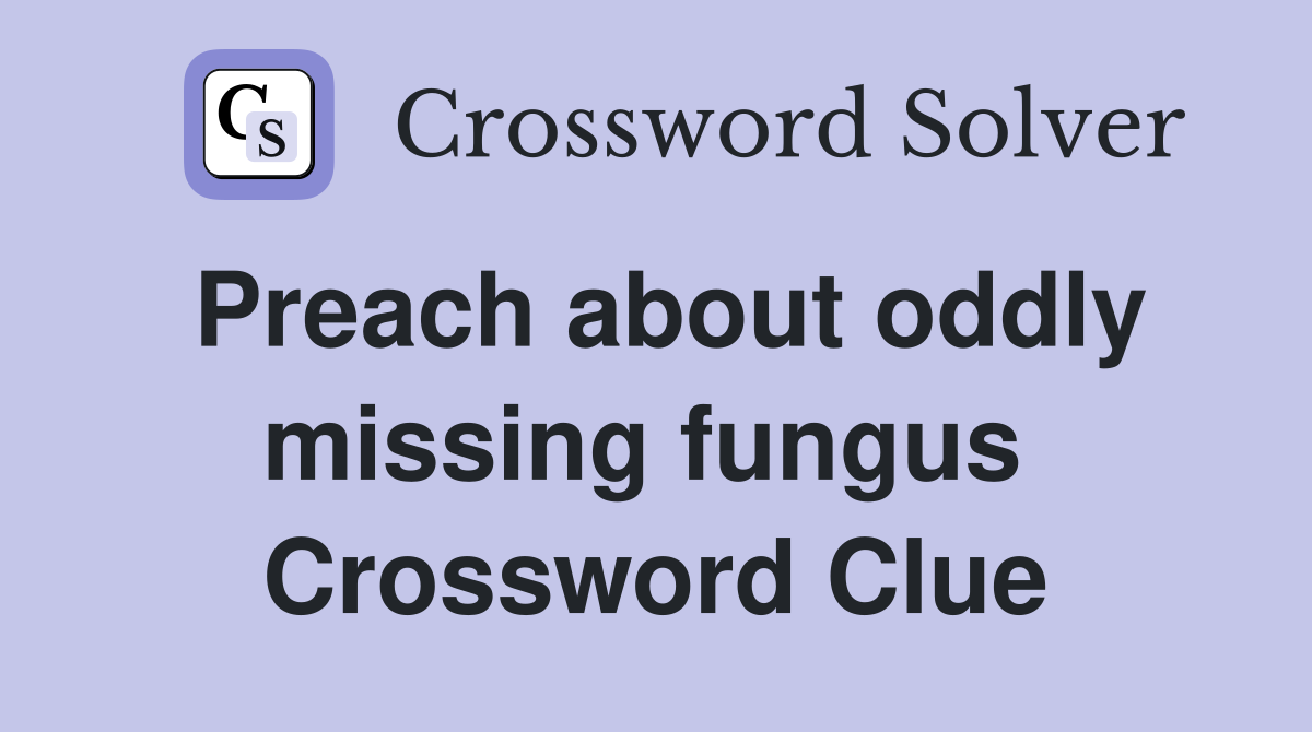 Preach about oddly missing fungus  Crossword Clue