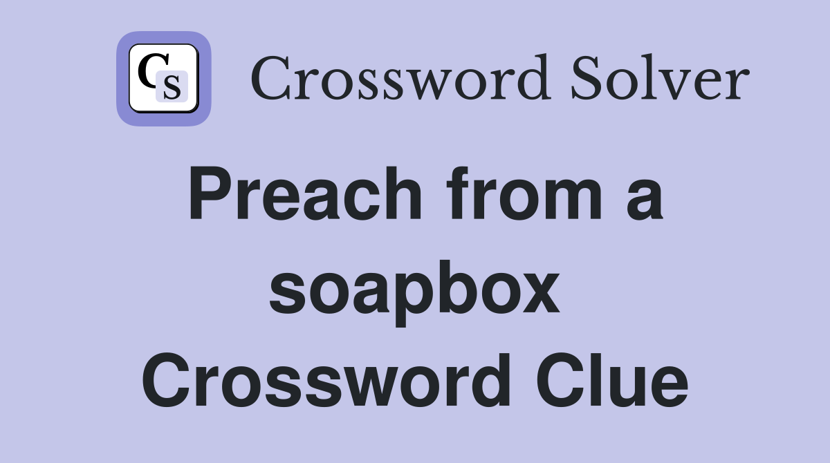 Preach from a soapbox Crossword Clue