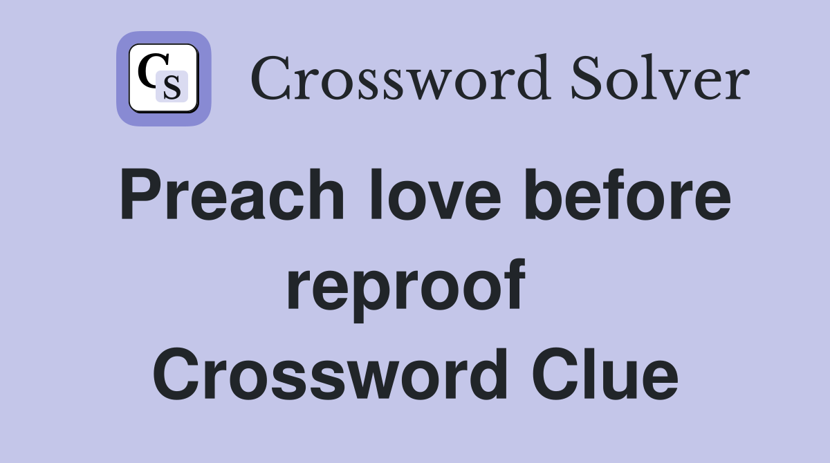 Preach love before reproof  Crossword Clue