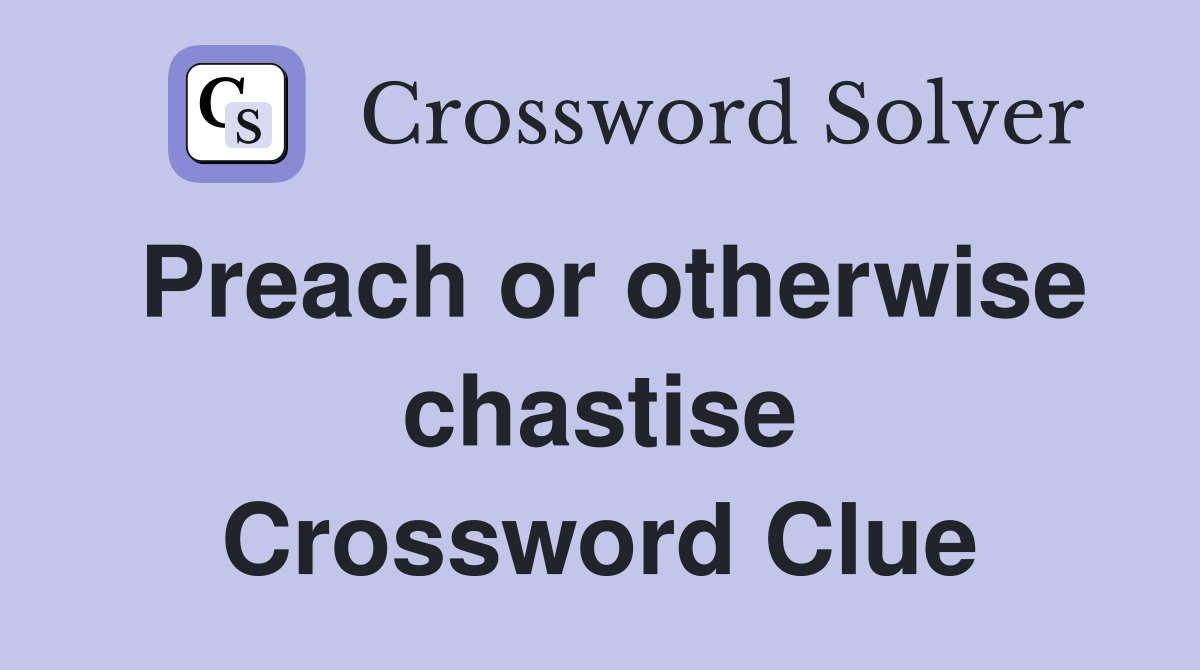 Preach or otherwise chastise Crossword Clue