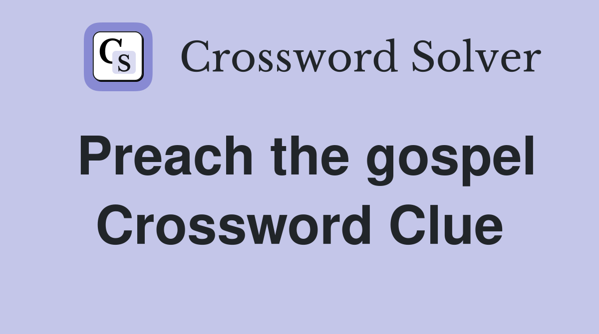 Preach the gospel Crossword Clue