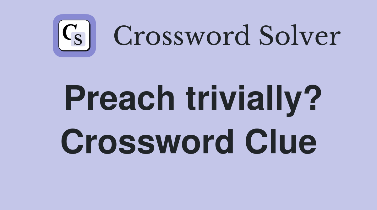 Preach trivially? Crossword Clue