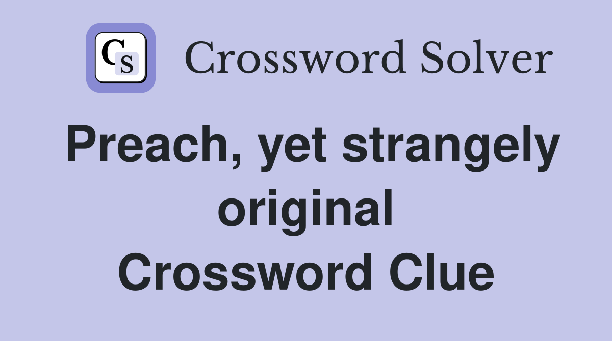 Preach, yet strangely original Crossword Clue
