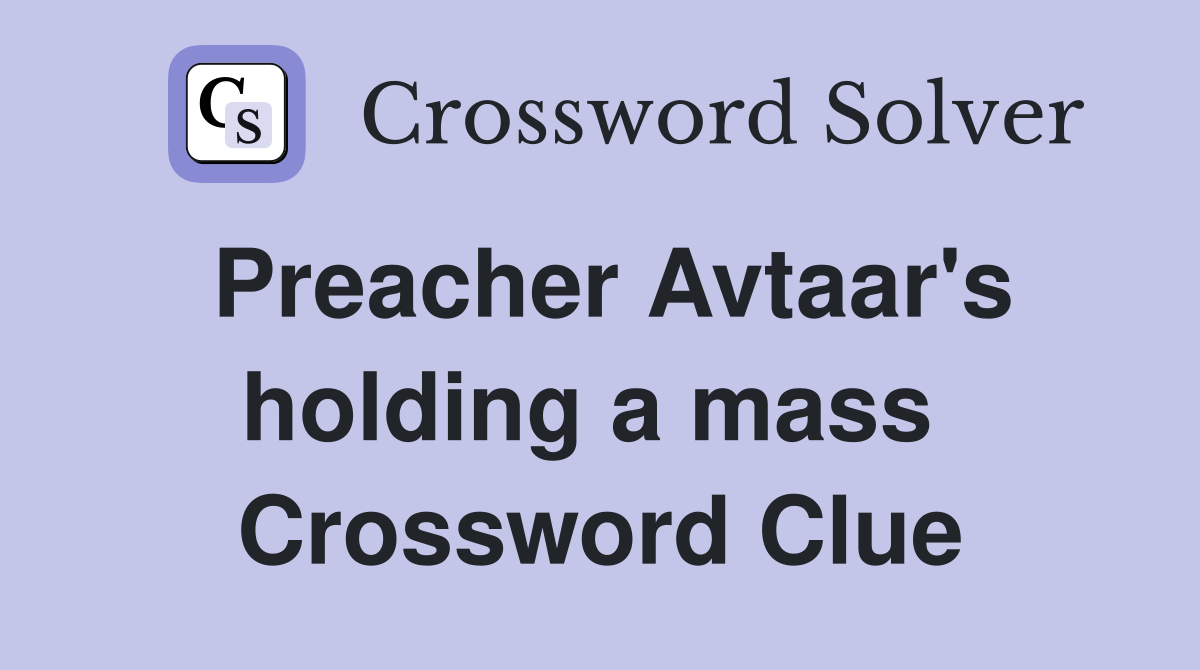 Preacher Avtaar's holding a mass  Crossword Clue