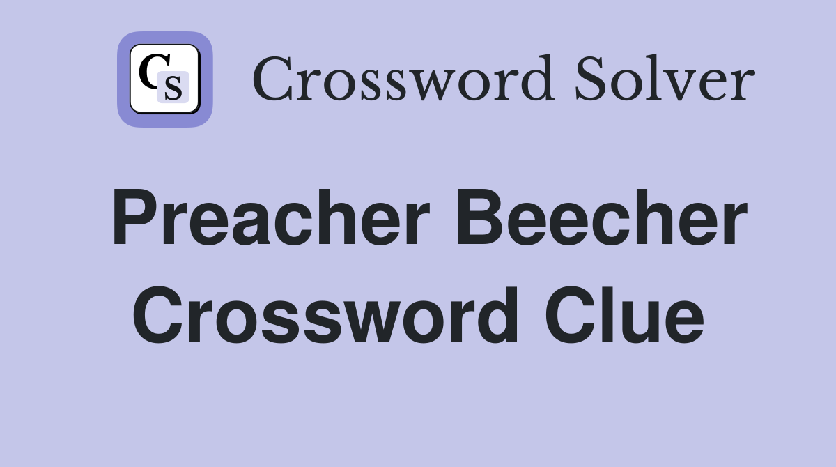 Preacher Beecher Crossword Clue