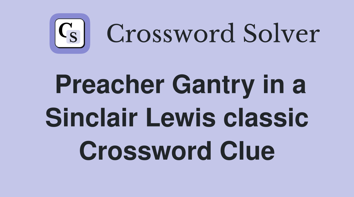 Preacher Gantry in a Sinclair Lewis classic Crossword Clue