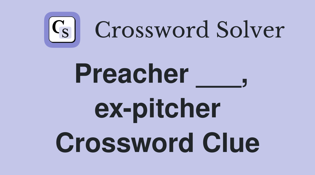 Preacher ___, ex-pitcher Crossword Clue
