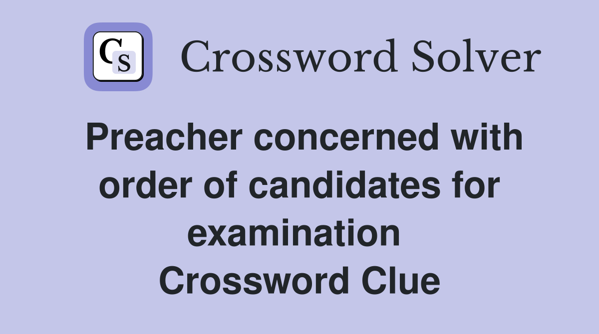 Preacher concerned with order of candidates for examination  Crossword Clue