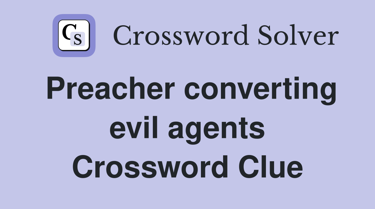Preacher converting evil agents Crossword Clue