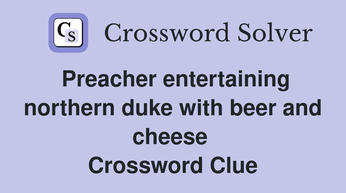 Preacher entertaining northern duke with beer and cheese  Crossword Clue