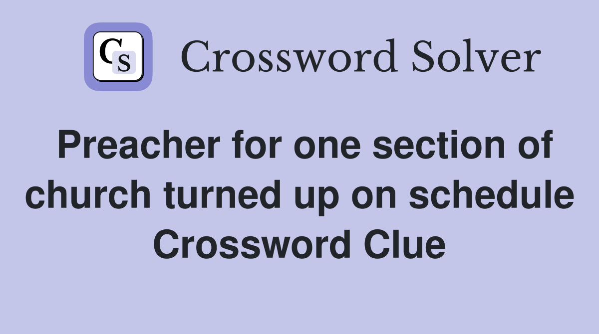 Preacher for one section of church turned up on schedule Crossword Clue