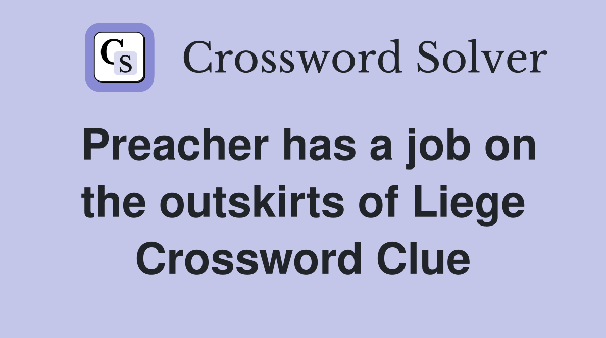 Preacher has a job on the outskirts of Liege Crossword Clue