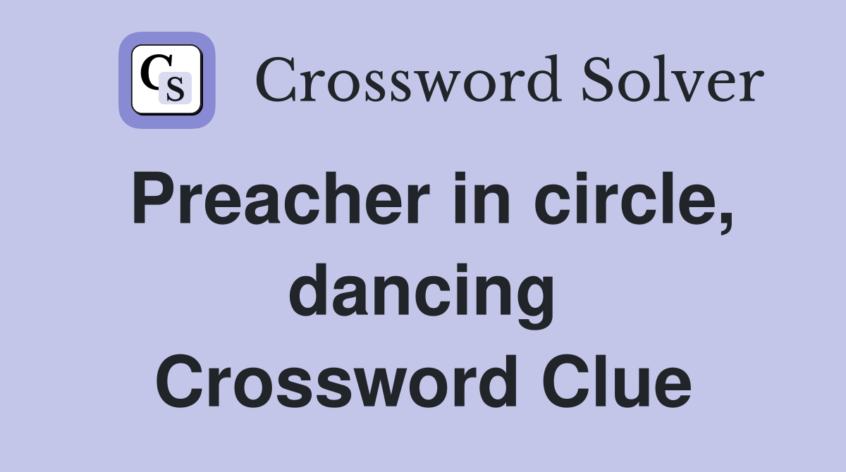 Preacher in circle, dancing Crossword Clue
