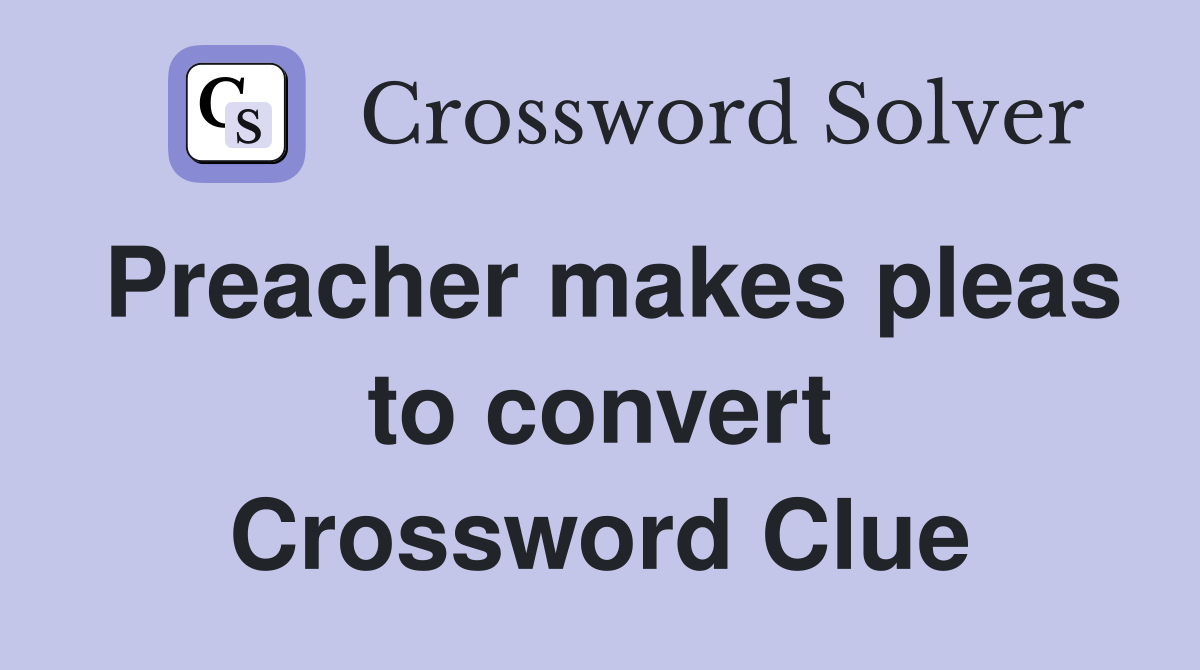 Preacher makes pleas to convert Crossword Clue