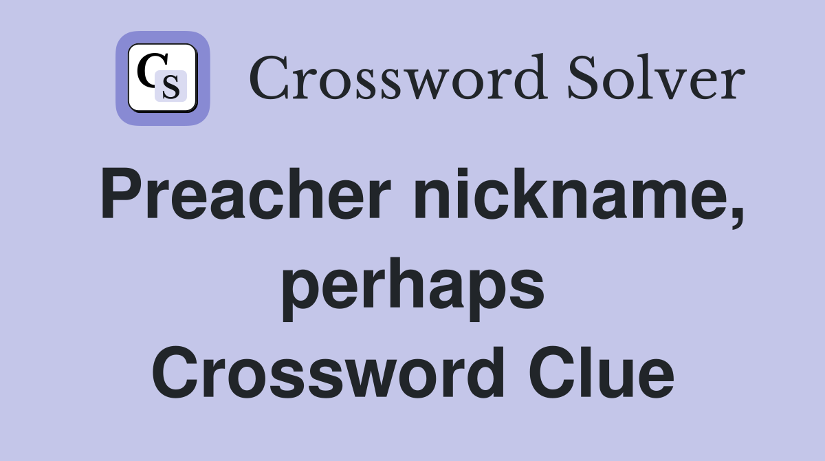 Preacher nickname, perhaps Crossword Clue