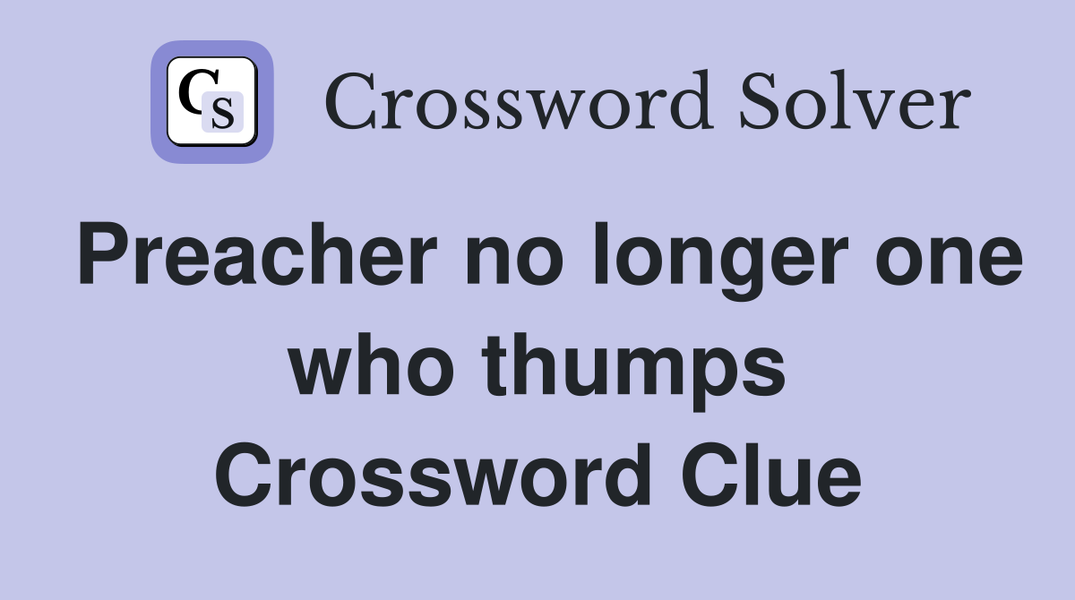 Preacher no longer one who thumps Crossword Clue
