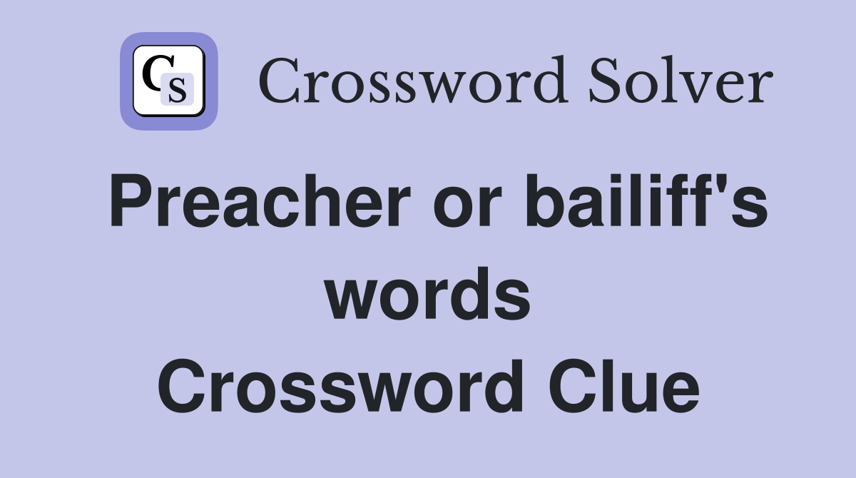 Preacher or bailiff's words Crossword Clue