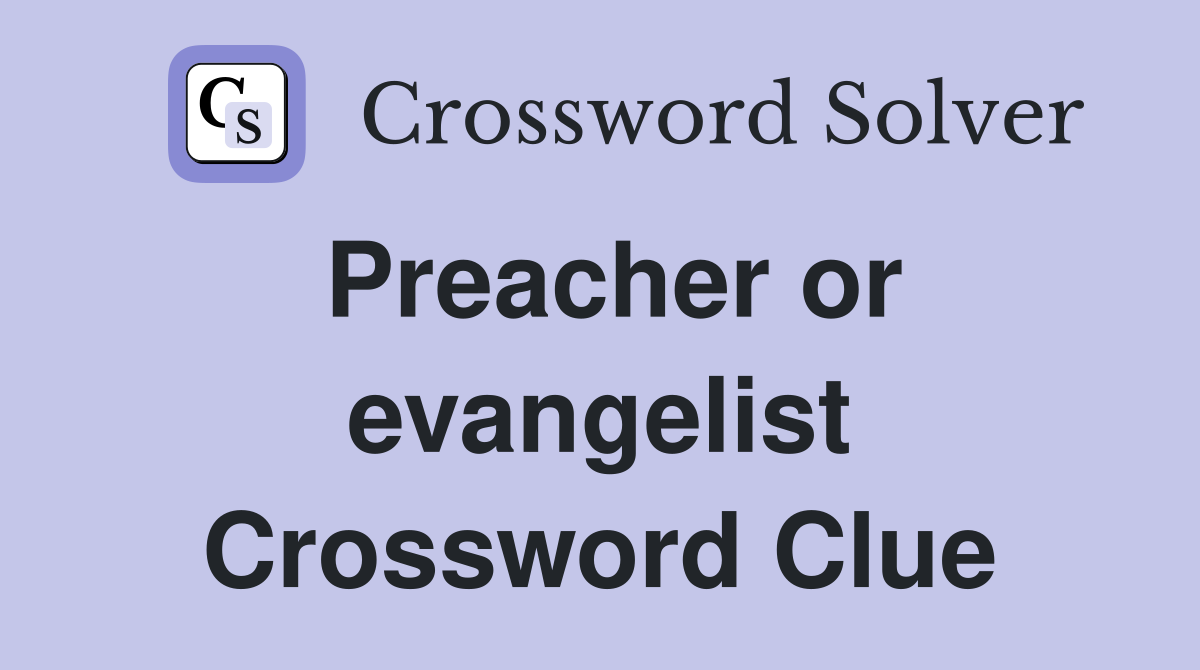Preacher or evangelist Crossword Clue