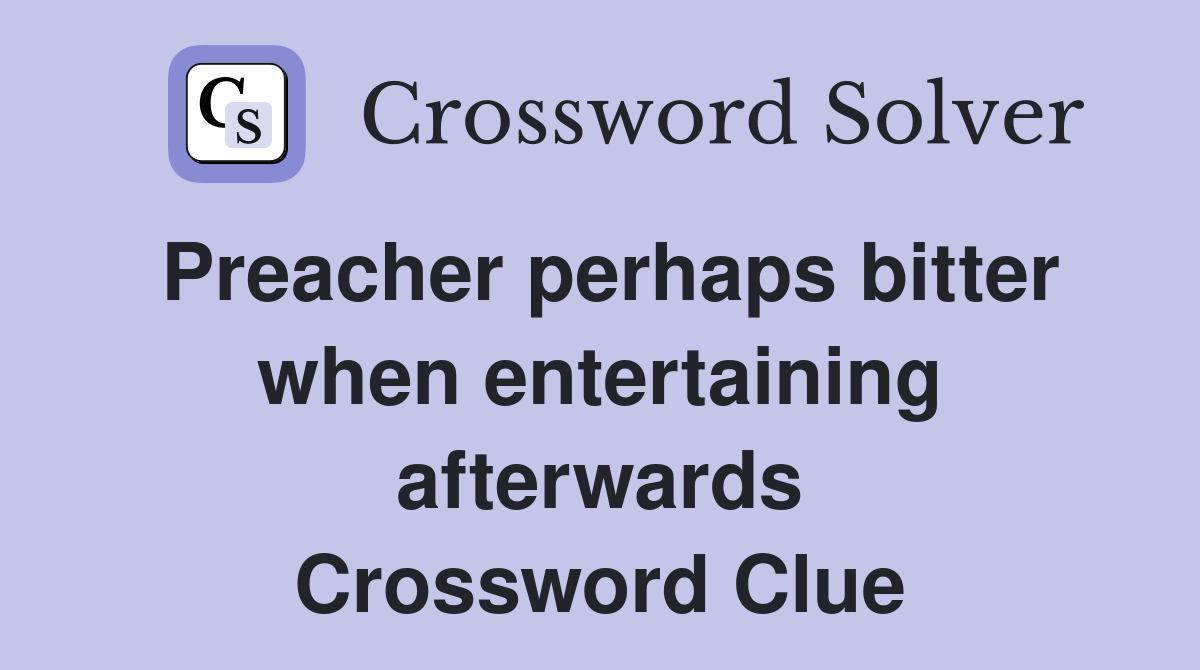 Preacher perhaps bitter when entertaining afterwards Crossword Clue