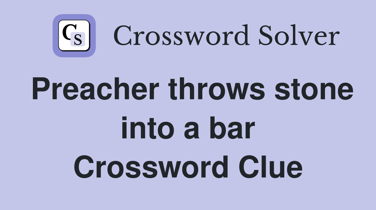 Preacher throws stone into a bar Crossword Clue