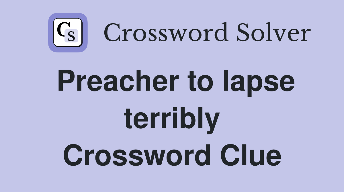 Preacher to lapse terribly Crossword Clue