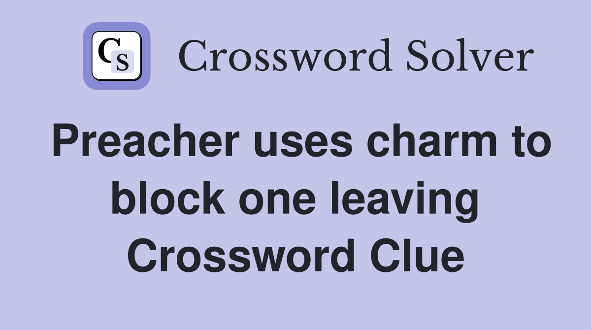 Preacher uses charm to block one leaving Crossword Clue
